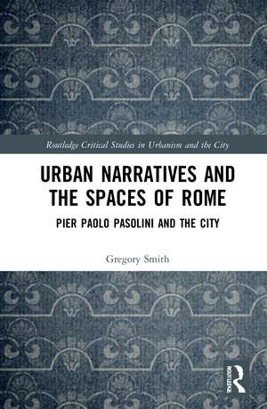 Urban Narratives and the Spaces of Rome: Pier Paolo Pasolini and the City de Gregory Smith