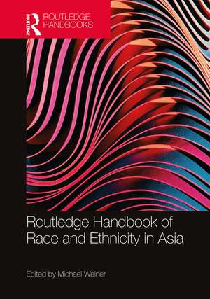 Routledge Handbook of Race and Ethnicity in Asia de Michael Weiner