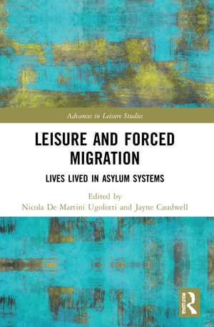 Leisure and Forced Migration: Lives Lived in Asylum Systems de Nicola De Martini Ugolotti