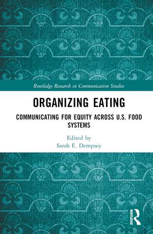 Organizing Eating: Communicating for Equity Across U.S. Food Systems de Sarah E. Dempsey