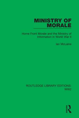 Ministry of Morale: Home Front Morale and the Ministry of Information in World War II de Ian McLaine