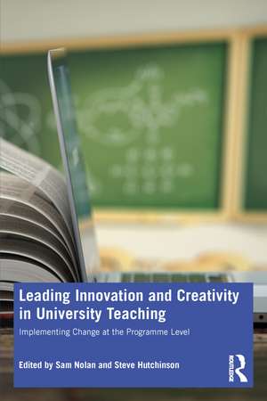 Leading Innovation and Creativity in University Teaching: Implementing Change at the Programme Level de Sam Nolan