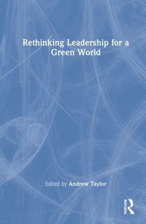 Rethinking Leadership for a Green World de Andrew Taylor