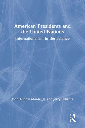 American Presidents and the United Nations: Internationalism in the Balance de John Moore, Jr.