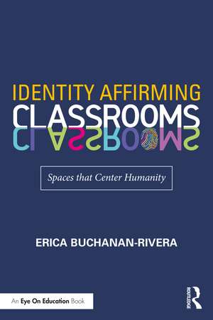 Identity Affirming Classrooms: Spaces that Center Humanity de Erica Buchanan-Rivera