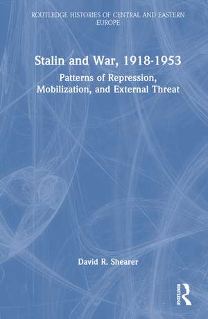 Stalin and War, 1918-1953: Patterns of Repression, Mobilization, and External Threat de David R. Shearer