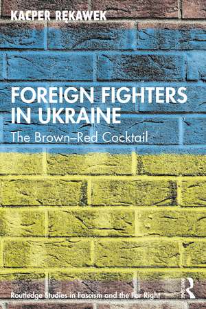 Foreign Fighters in Ukraine: The Brown–Red Cocktail de Kacper Rękawek