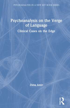 Psychoanalysis on the Verge of Language: Clinical Cases on the Edge de Dana Amir