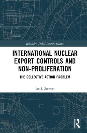 International Nuclear Export Controls and Non-Proliferation: The Collective Action Problem de Ian J. Stewart