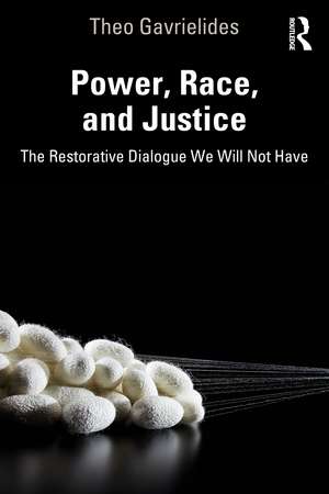 Power, Race, and Justice: The Restorative Dialogue We Will Not Have de Theo Gavrielides