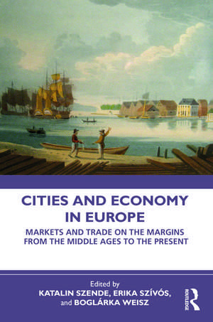 Cities and Economy in Europe: Markets and Trade on the Margins from the Middle Ages to the Present de Katalin Szende