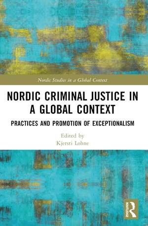 Nordic Criminal Justice in a Global Context: Practices and Promotion of Exceptionalism de Mikkel Jarle Christensen