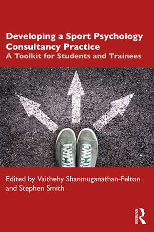 Developing a Sport Psychology Consultancy Practice: A Toolkit for Students and Trainees de Vaithehy Shanmuganathan-Felton