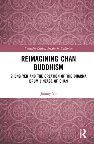 Reimagining Chan Buddhism: Sheng Yen and the Creation of the Dharma Drum Lineage of Chan de Jimmy Yu