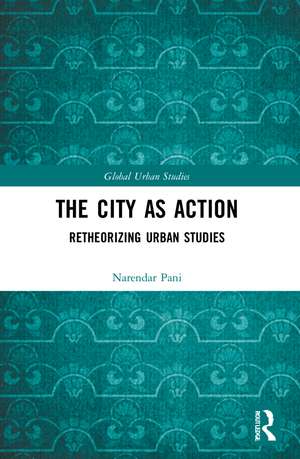 The City as Action: Retheorizing Urban Studies de Narendar Pani