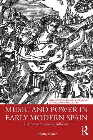 Music and Power in Early Modern Spain: Harmonic Spheres of Influence de Timothy M. Foster