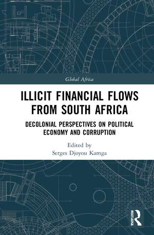 Illicit Financial Flows from South Africa: Decolonial Perspectives on Political Economy and Corruption de Serges Djoyou Kamga