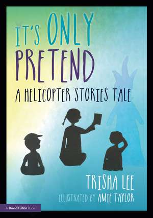 It's Only Pretend: A Helicopter Stories Tale de Trisha Lee