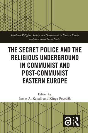 The Secret Police and the Religious Underground in Communist and Post-Communist Eastern Europe de James A. Kapaló