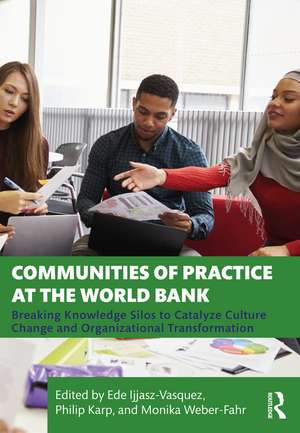 Communities of Practice at the World Bank: Breaking Knowledge Silos to Catalyze Culture Change and Organizational Transformation de Ede Ijjasz-Vasquez