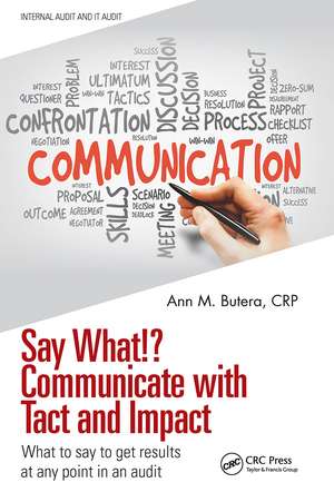 Say What!? Communicate with Tact and Impact: What to say to get results at any point in an audit de Ann M. Butera