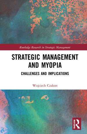 Strategic Management and Myopia: Challenges and Implications de Wojciech Czakon