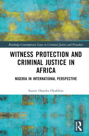 Witness Protection and Criminal Justice in Africa: Nigeria in International Perspective de Suzzie Oyakhire