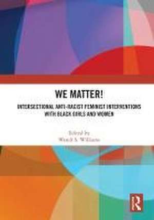 WE Matter!: Intersectional Anti-Racist Feminist Interventions with Black Girls and Women de Wendi S. Williams