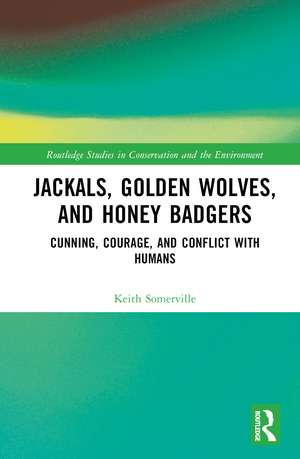 Jackals, Golden Wolves, and Honey Badgers: Cunning, Courage, and Conflict with Humans de Keith Somerville