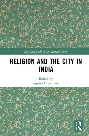 Religion and the City in India de Supriya Chaudhuri