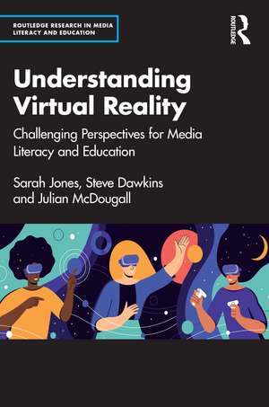 Understanding Virtual Reality: Challenging Perspectives for Media Literacy and Education de Sarah Jones