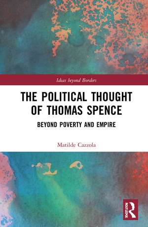 The Political Thought of Thomas Spence: Beyond Poverty and Empire de Matilde Cazzola