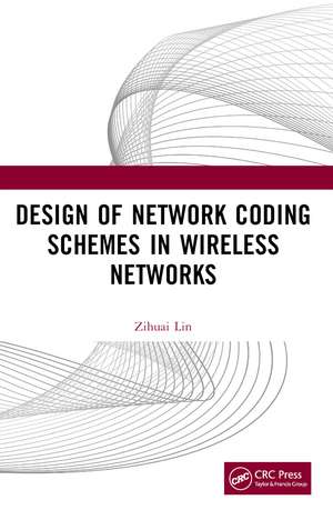 Design of Network Coding Schemes in Wireless Networks de Zihuai Lin