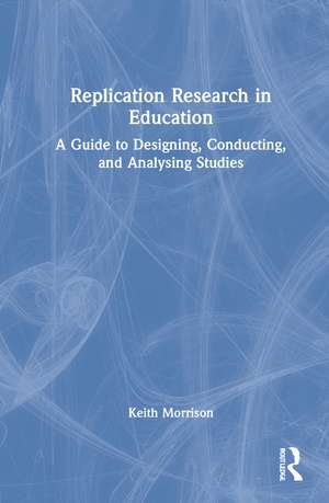 Replication Research in Education: A Guide to Designing, Conducting, and Analysing Studies de Keith Morrison