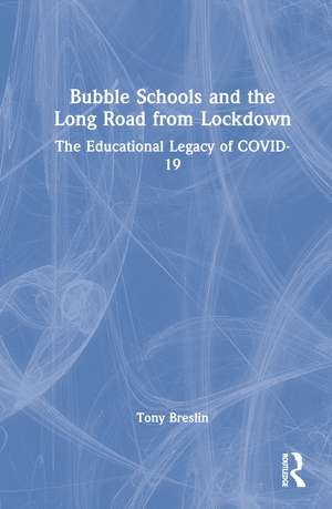 Bubble Schools and the Long Road from Lockdown: The Educational Legacy of COVID-19 de Tony Breslin