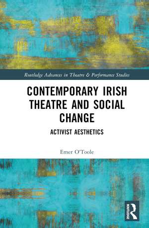 Contemporary Irish Theatre and Social Change: Activist Aesthetics de Emer O'Toole