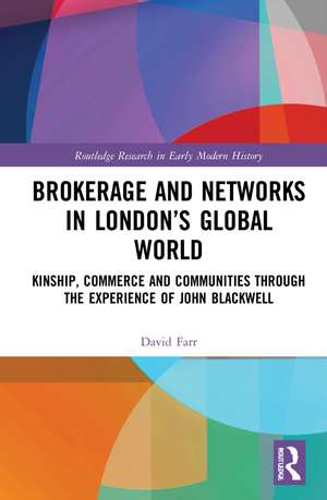 Brokerage and Networks in London’s Global World: Kinship, Commerce and Communities through the experience of John Blackwell de David Farr