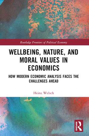 Wellbeing, Nature, and Moral Values in Economics: How Modern Economic Analysis Faces the Challenges Ahead de Heinz Welsch