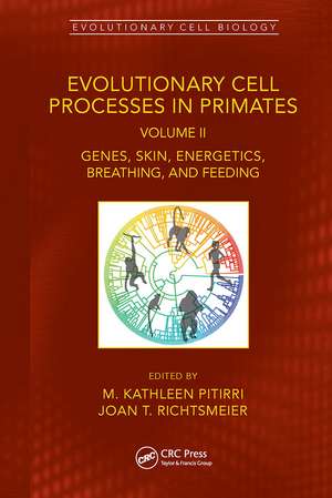 Evolutionary Cell Processes in Primates: Genes, Skin, Energetics, Breathing, and Feeding, Volume II de M. Kathleen Pitirri