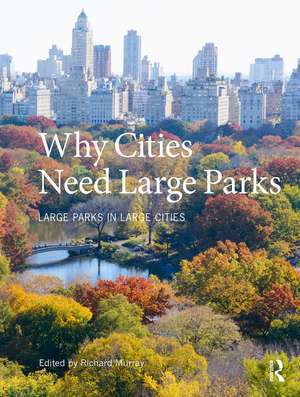 Why Cities Need Large Parks: Large Parks in Large Cities de Richard Murray