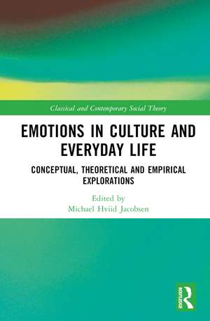 Emotions in Culture and Everyday Life: Conceptual, Theoretical and Empirical Explorations de Michael Hviid Jacobsen