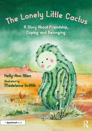 The Lonely Little Cactus: A Story About Friendship, Coping and Belonging de Kelly-Ann Allen