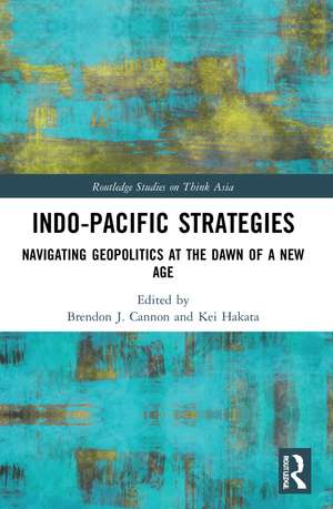 Indo-Pacific Strategies: Navigating Geopolitics at the Dawn of a New Age de Brendon J. Cannon