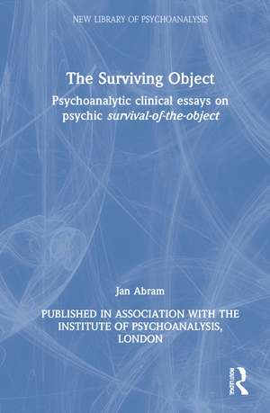 The Surviving Object: Psychoanalytic clinical essays on psychic survival-of-the-object de Jan Abram