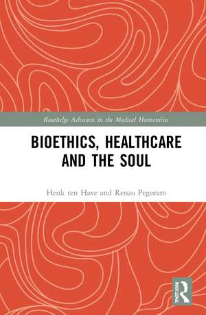 Bioethics, Healthcare and the Soul de Henk ten Have