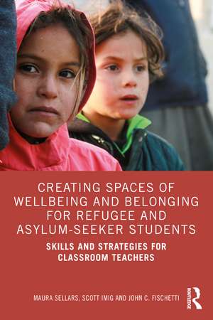 Creating Spaces of Wellbeing and Belonging for Refugee and Asylum-Seeker Students: Skills and Strategies for Classroom Teachers de Maura Sellars