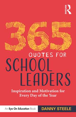 365 Quotes for School Leaders: Inspiration and Motivation for Every Day of the Year de Danny Steele