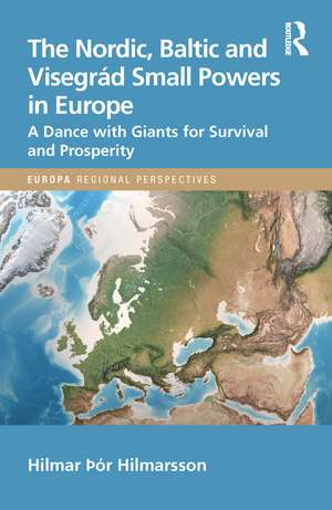 The Nordic, Baltic and Visegrád Small Powers in Europe: A Dance with Giants for Survival and Prosperity de Hilmar Hilmarsson