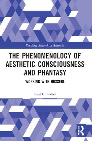 The Phenomenology of Aesthetic Consciousness and Phantasy: Working with Husserl de Paul Crowther