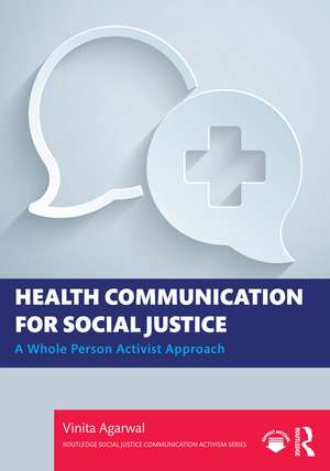 Health Communication for Social Justice: A Whole Person Activist Approach de Vinita Agarwal